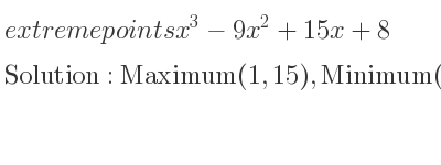 The extreme points of x^3-9x^2+15x+8 are Maximum(1,15),Minimum(5,-17)